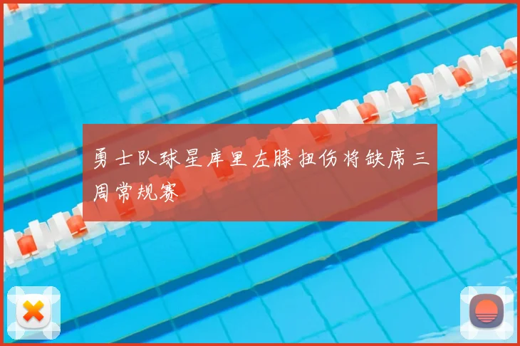 勇士队球星库里左膝扭伤将缺席三周常规赛
