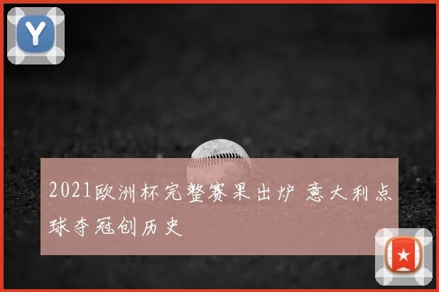 2021欧洲杯完整赛果出炉 意大利点球夺冠创历史
