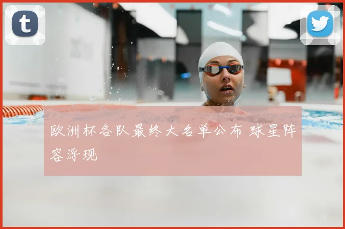 欧洲杯各队最终大名单公布 球星阵容浮现