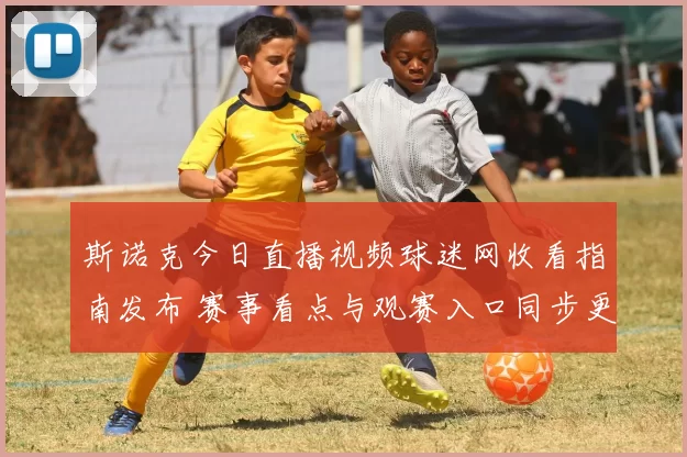 斯诺克今日直播视频球迷网收看指南发布 赛事看点与观赛入口同步更新