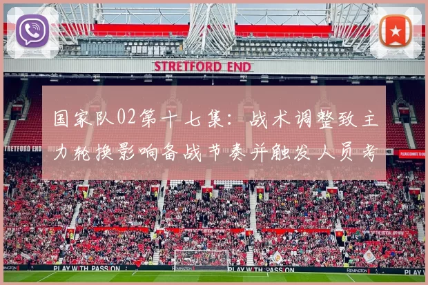 国家队02第十七集：战术调整致主力轮换影响备战节奏并触发人员考察