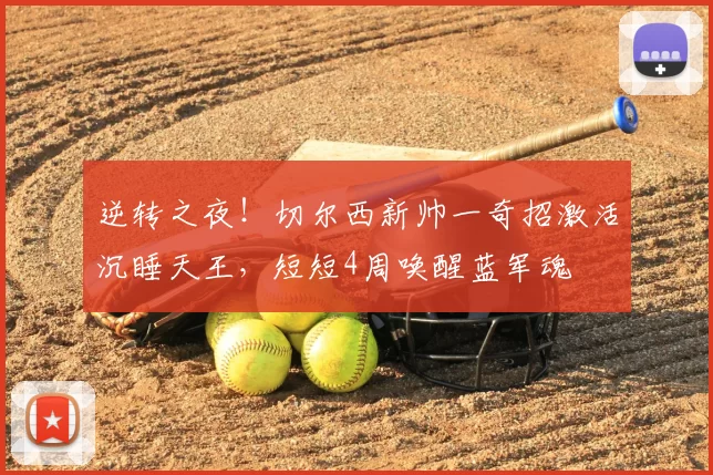 逆转之夜!切尔西新帅一奇招激活沉睡天王,短短4周唤醒蓝军魂