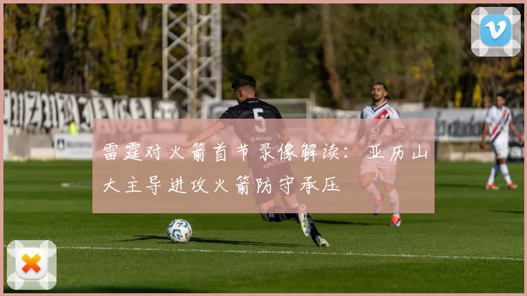 雷霆对火箭首节录像解读：亚历山大主导进攻火箭防守承压